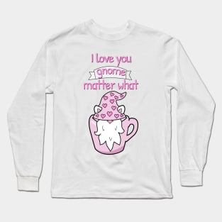 I love you gnome matter what Long Sleeve T-Shirt